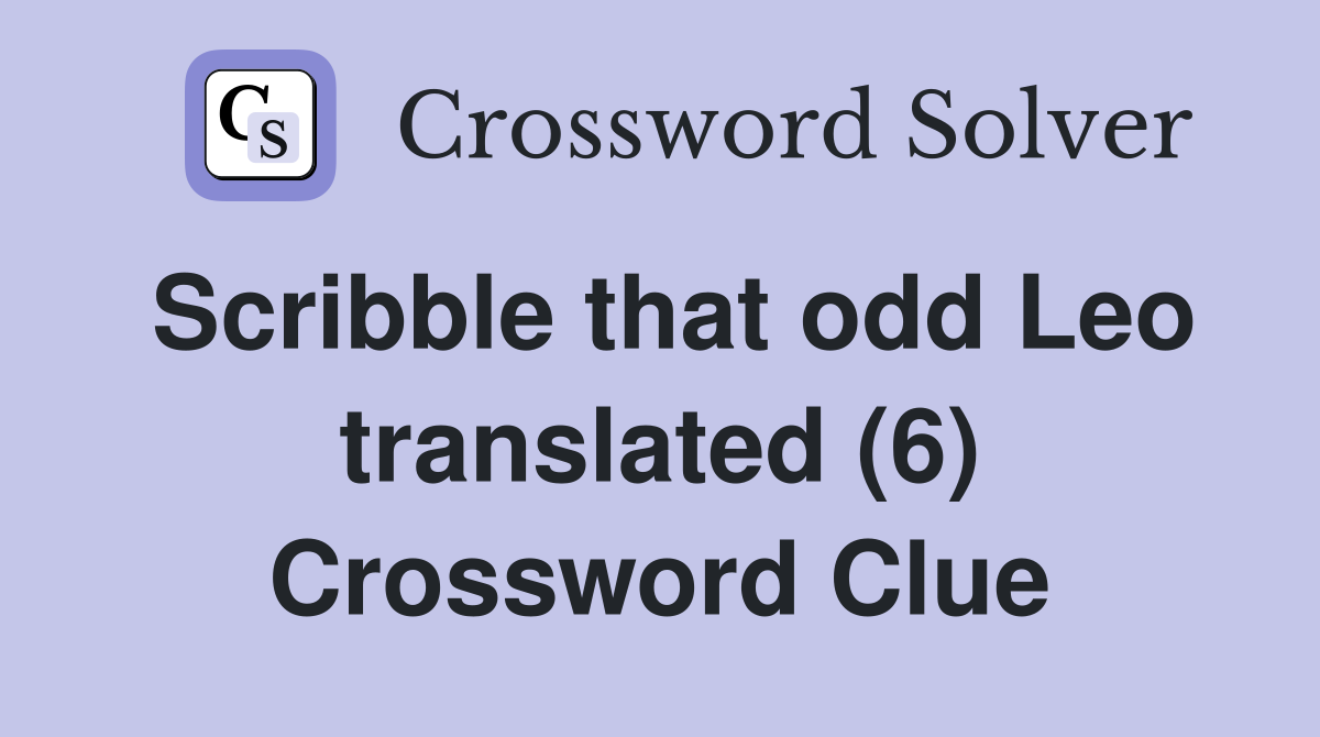 Scribble that odd Leo translated (6) Crossword Clue
