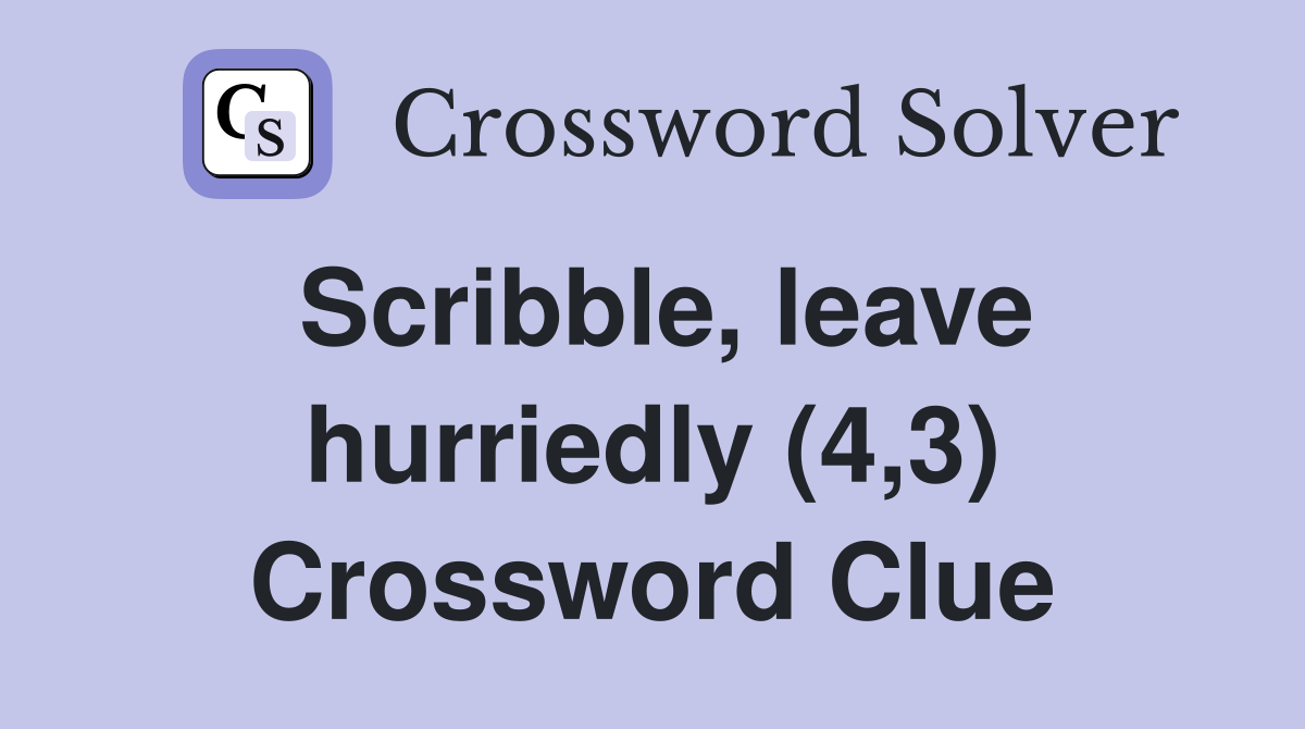 Scribble, leave hurriedly (4,3) Crossword Clue