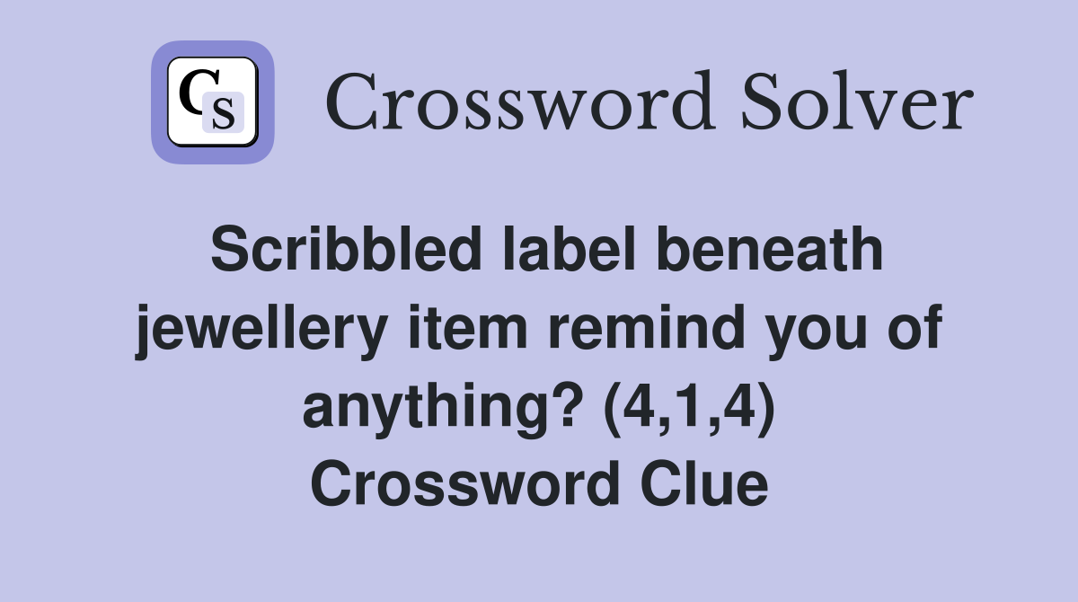 Scribbled label beneath jewellery item remind you of anything? (4,1,4) Crossword Clue