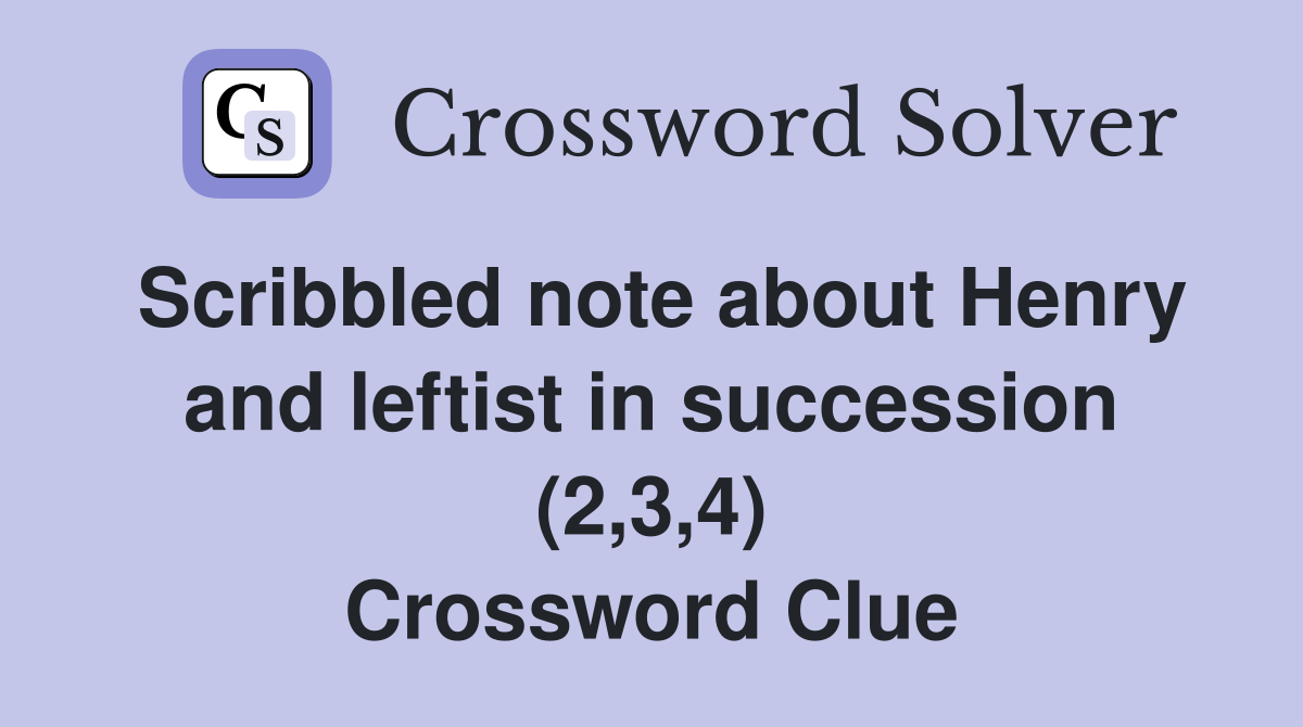 Scribbled note about Henry and leftist in succession (2,3,4) Crossword Clue