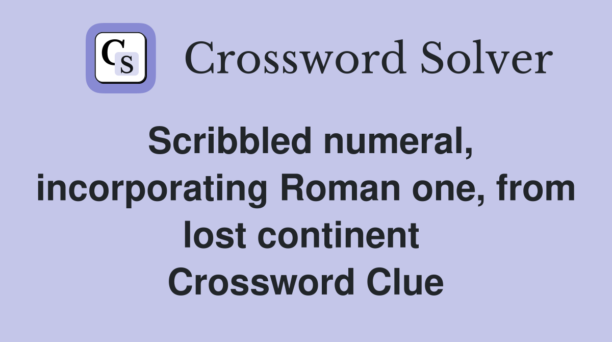 Scribbled numeral, incorporating Roman one, from lost continent  Crossword Clue