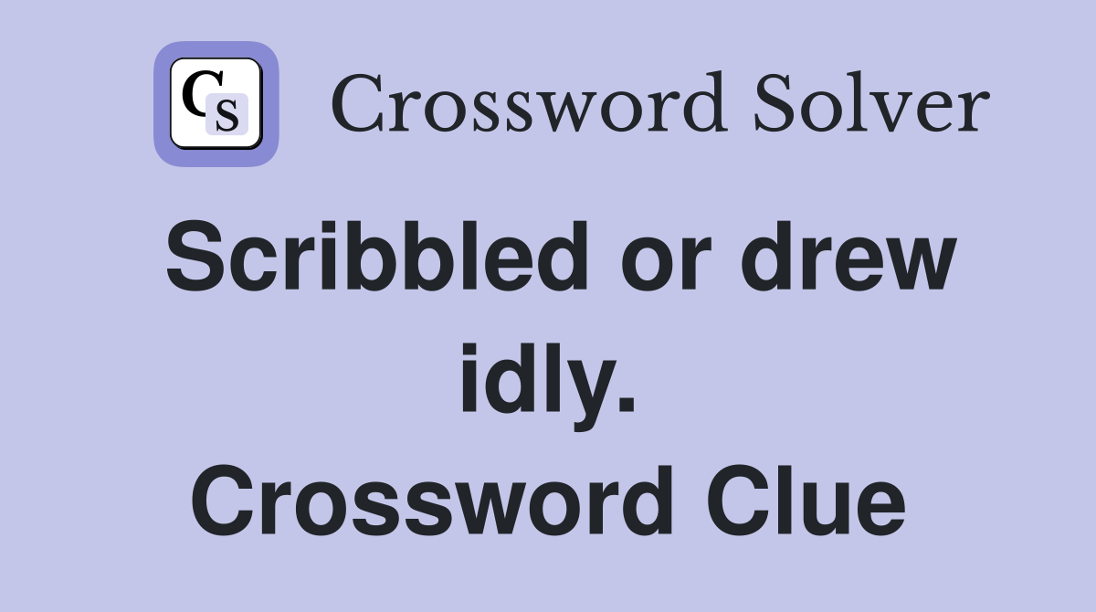 Scribbled or drew idly. Crossword Clue
