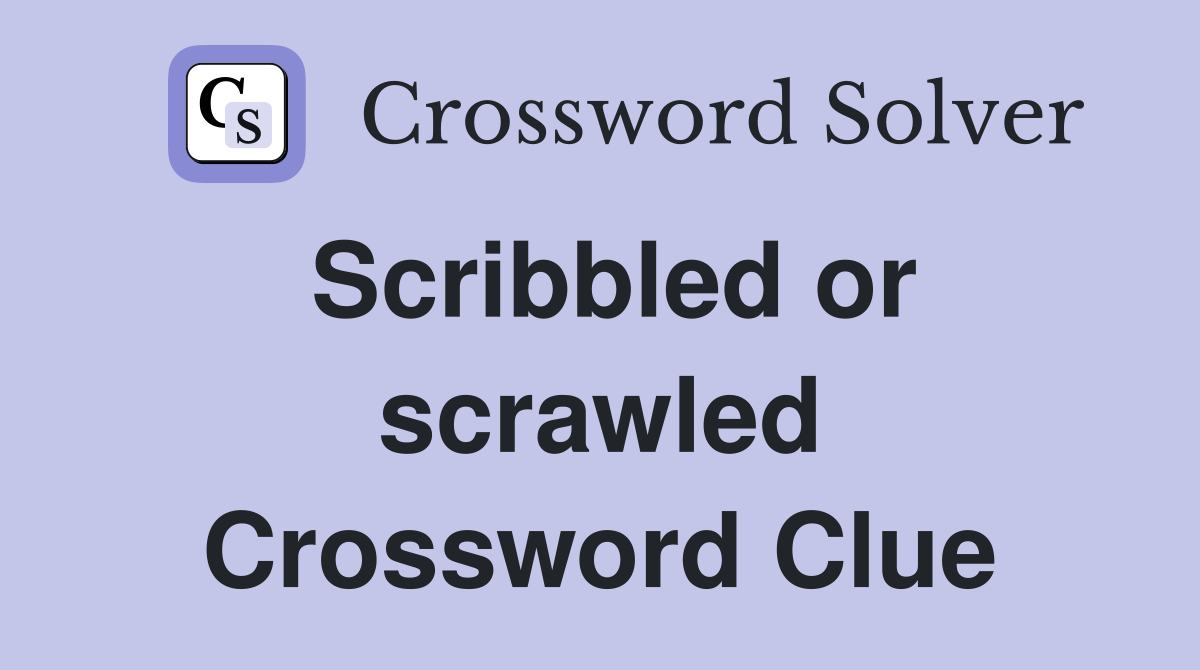 Scribbled or scrawled Crossword Clue