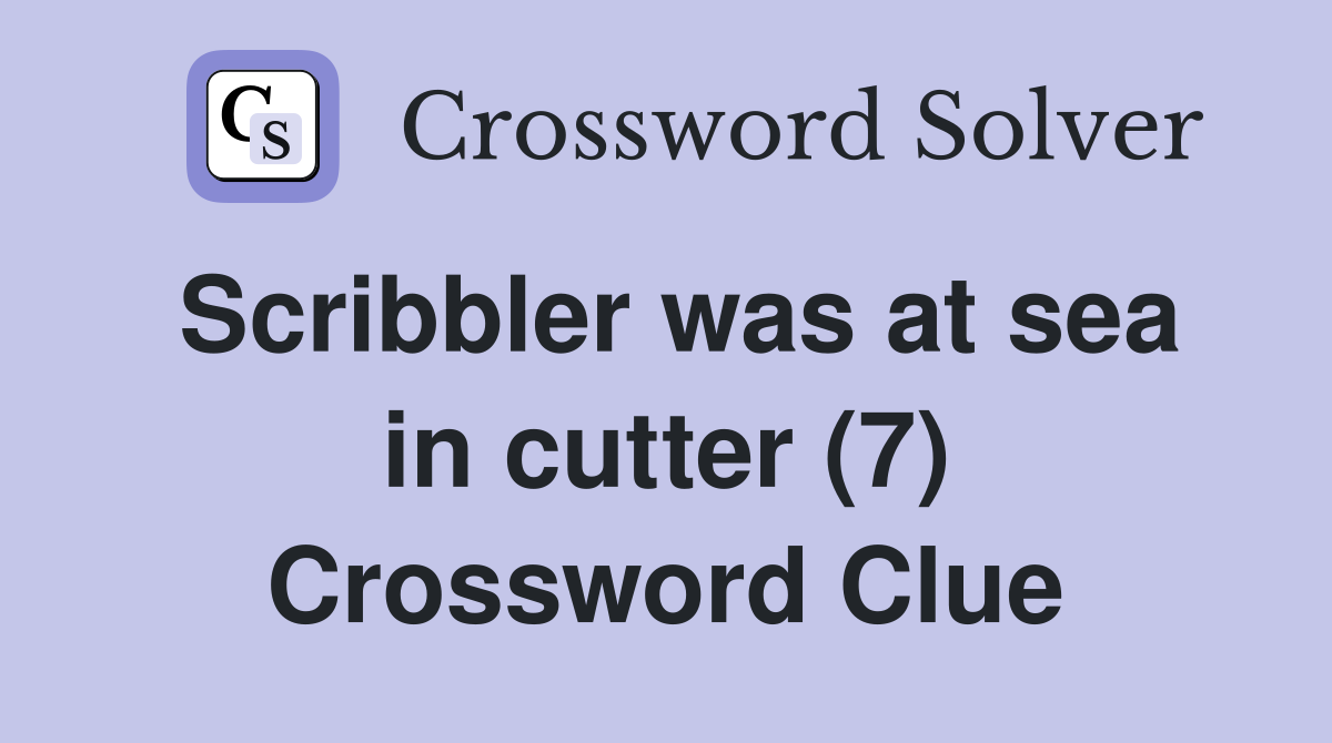 Scribbler was at sea in cutter (7) Crossword Clue