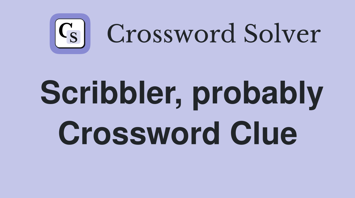 Scribbler, probably Crossword Clue