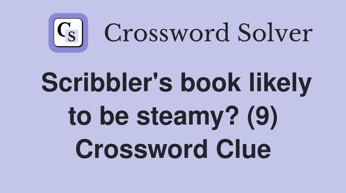 Scribbler's book likely to be steamy? (9) Crossword Clue