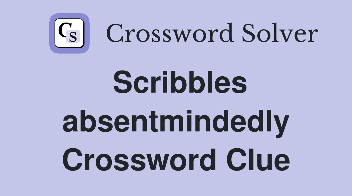 Scribbles absentmindedly Crossword Clue