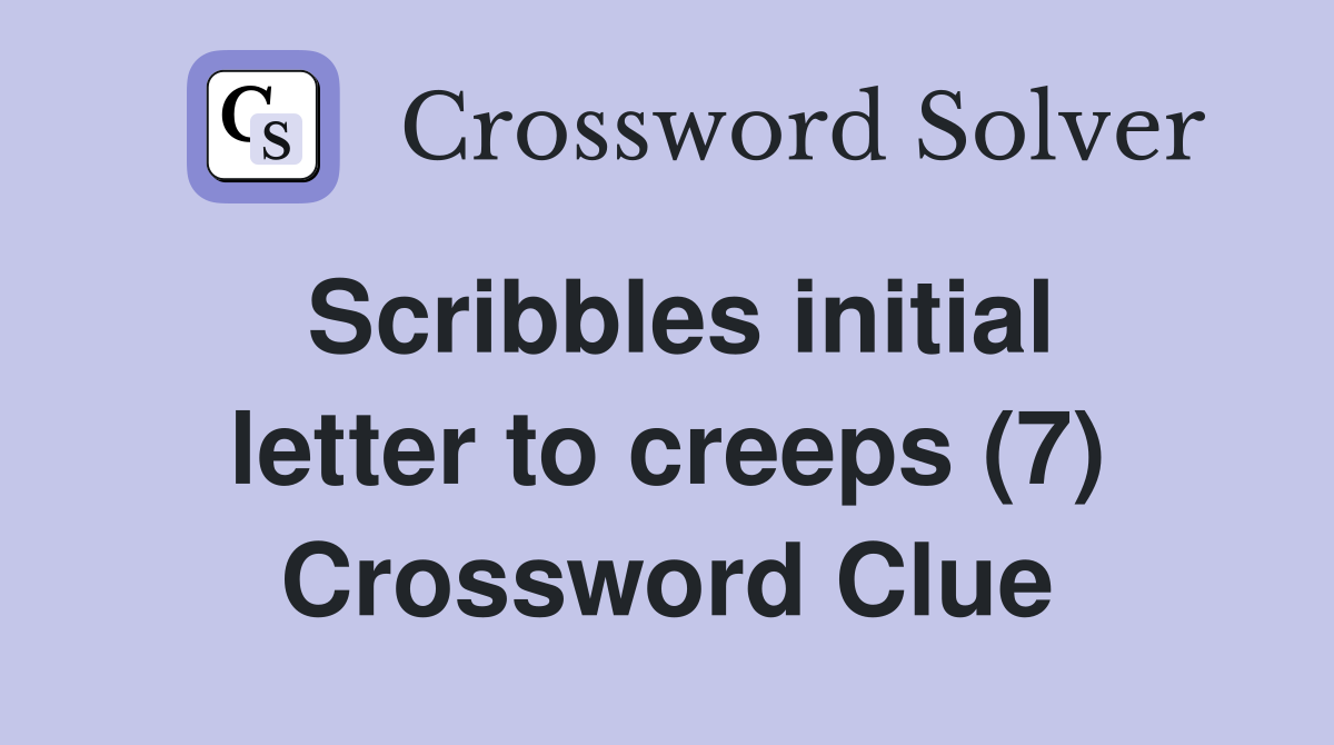 Scribbles initial letter to creeps (7) Crossword Clue