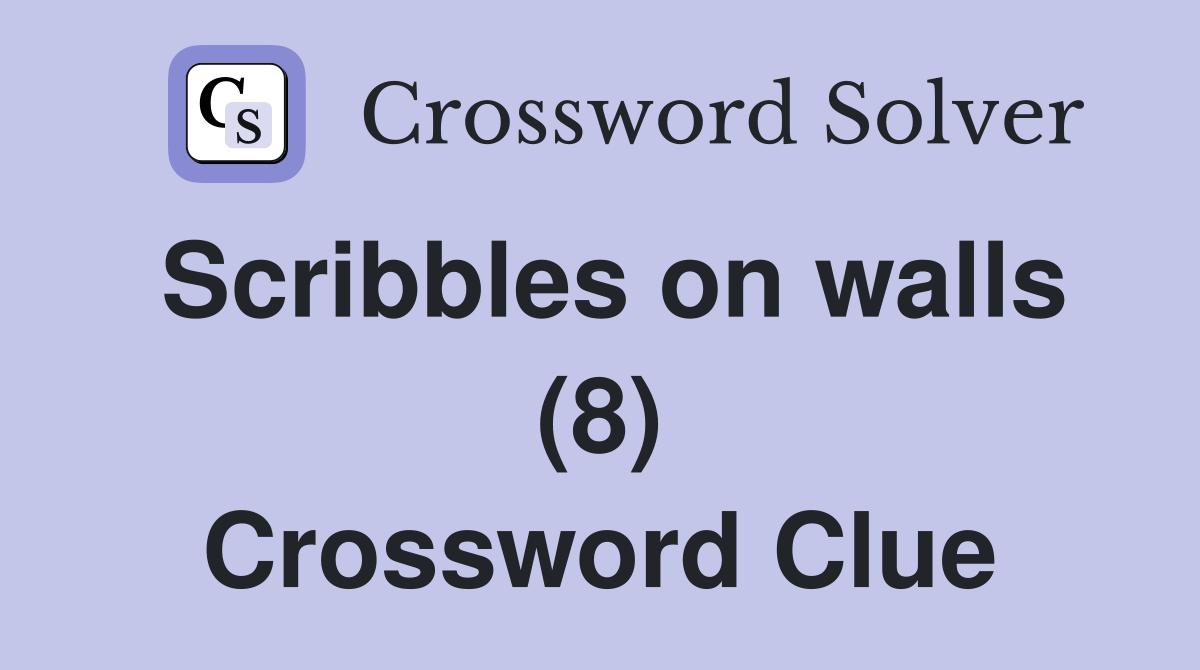 Scribbles on walls (8) Crossword Clue
