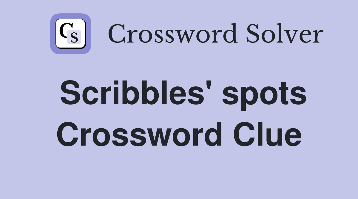 Scribbles' spots Crossword Clue