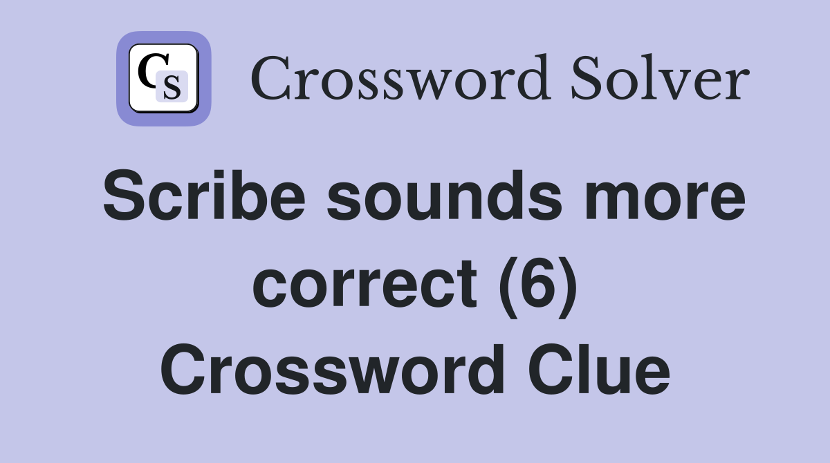 Scribe sounds more correct (6) Crossword Clue