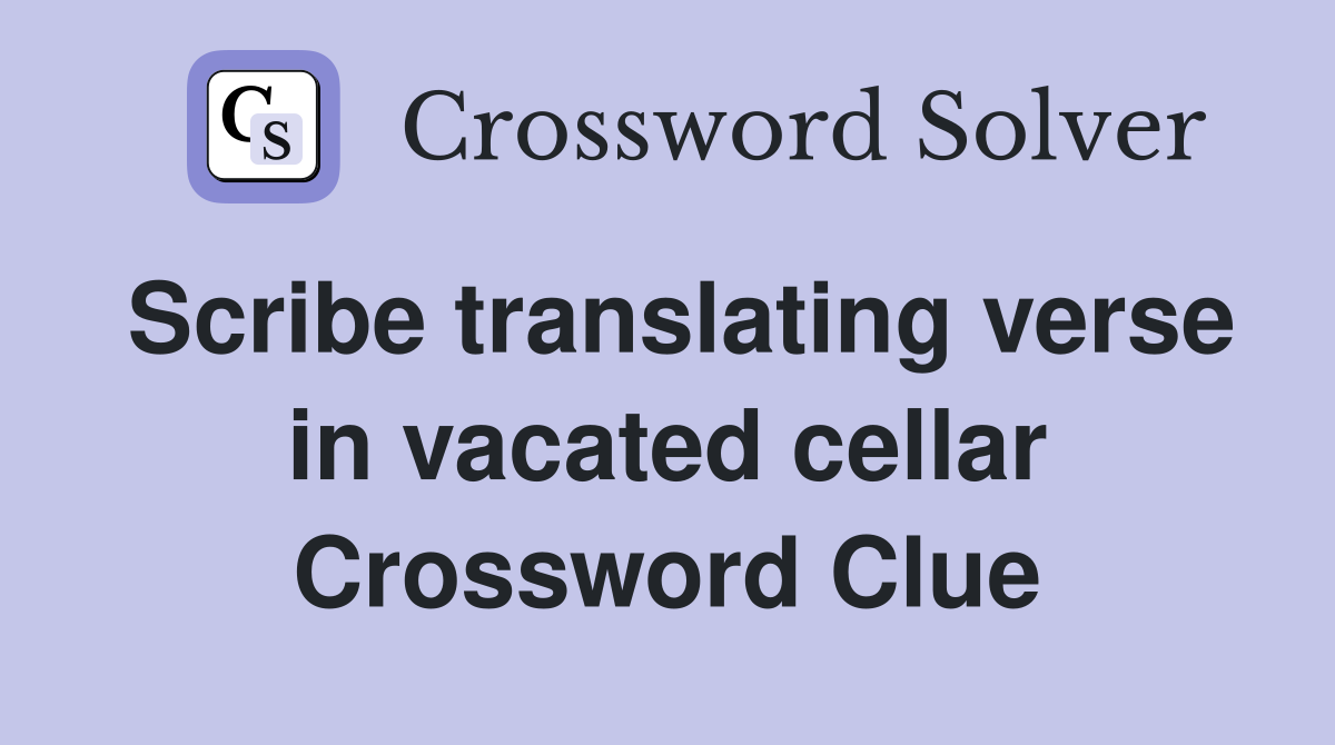 Scribe translating verse in vacated cellar Crossword Clue