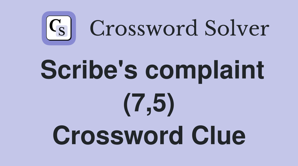 Scribe's complaint (7,5) Crossword Clue
