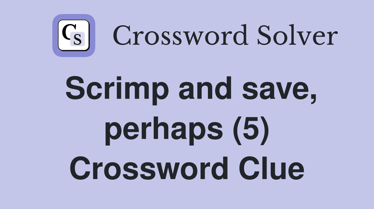 Scrimp and save, perhaps (5) Crossword Clue