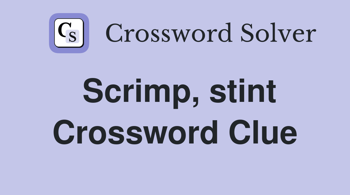 Scrimp, stint Crossword Clue
