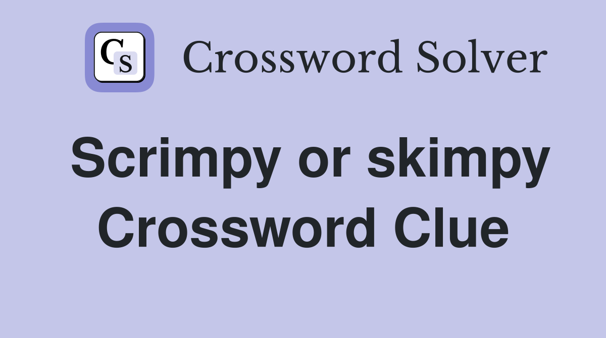 Scrimpy or skimpy Crossword Clue