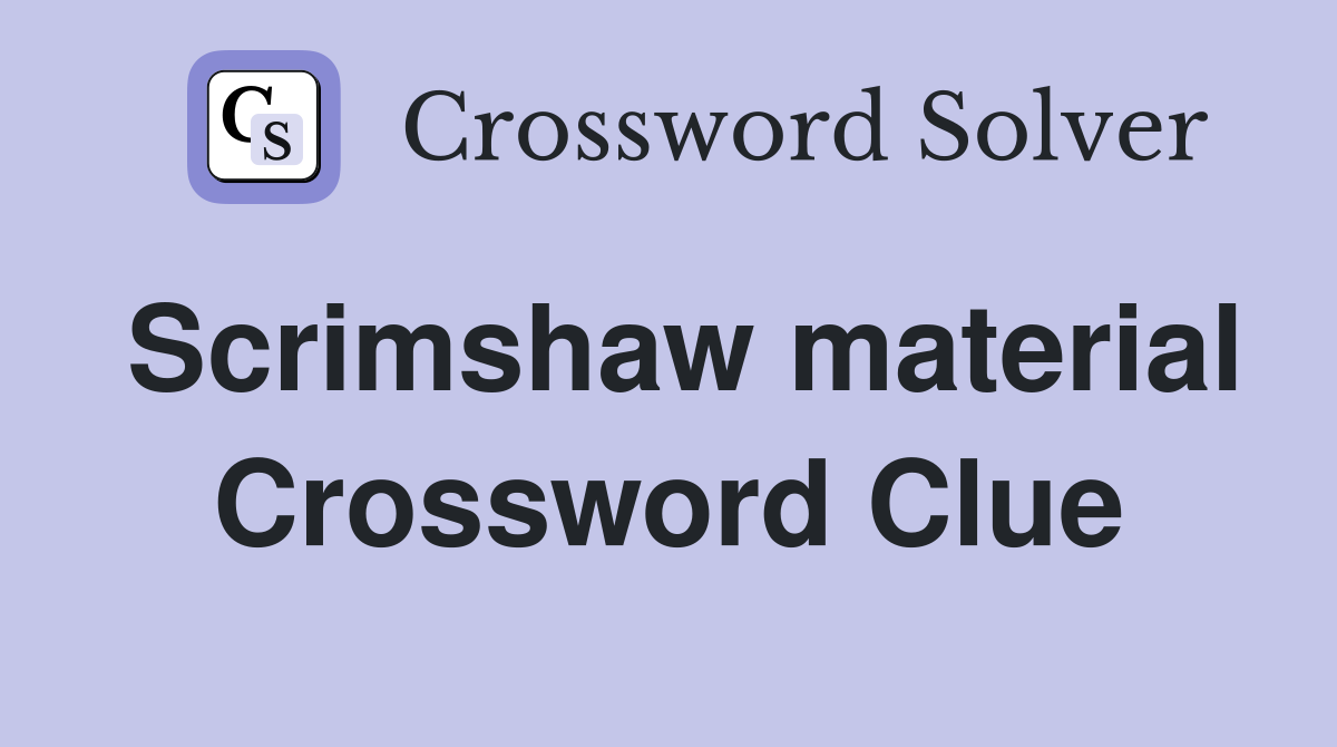 Scrimshaw material Crossword Clue