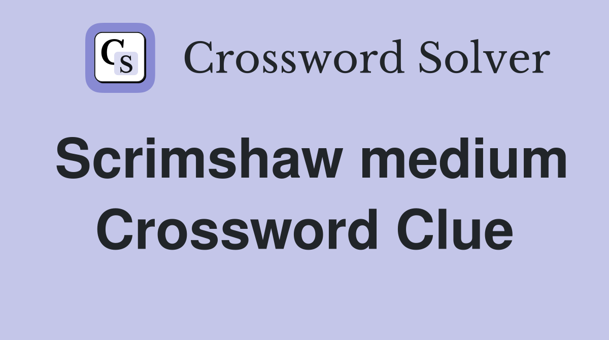 Scrimshaw medium Crossword Clue