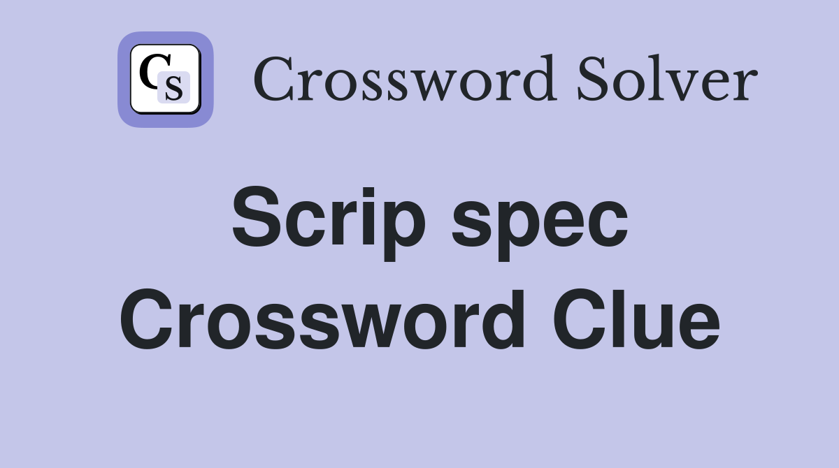 Scrip spec Crossword Clue