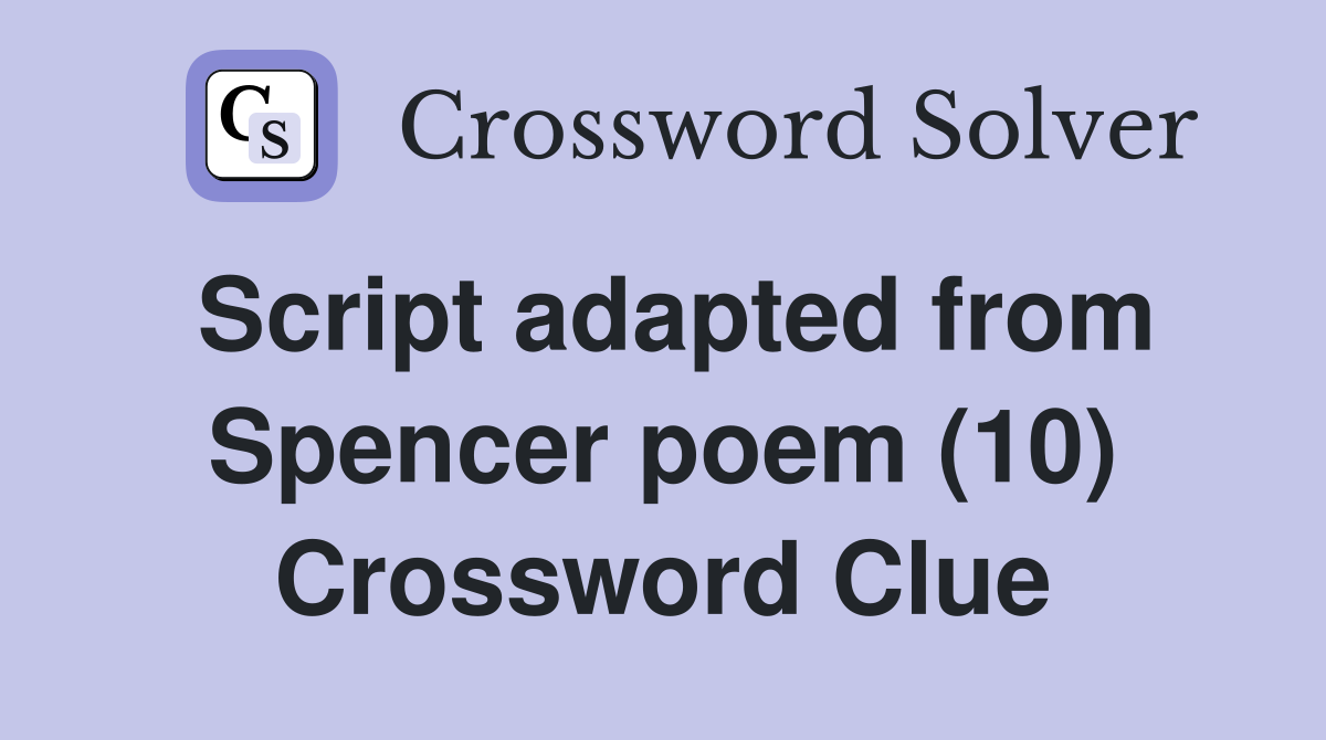 Script adapted from Spencer poem (10) Crossword Clue