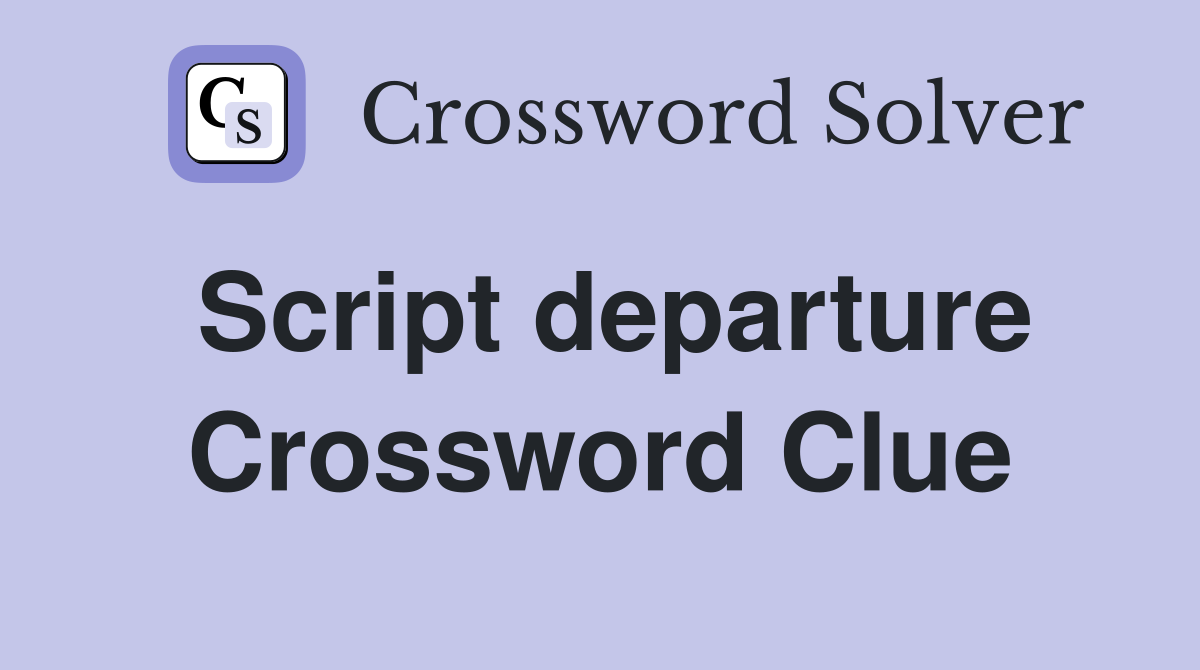 Script departure Crossword Clue