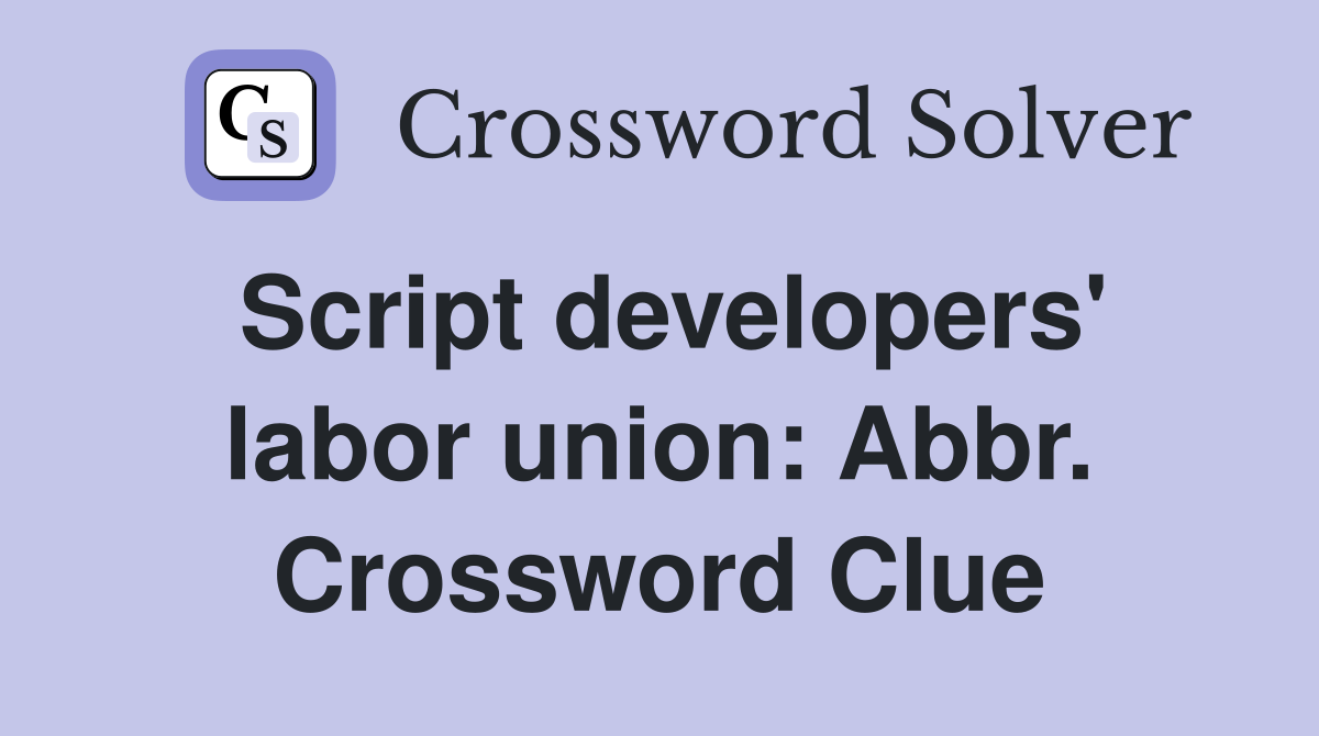 Script developers' labor union: Abbr. Crossword Clue