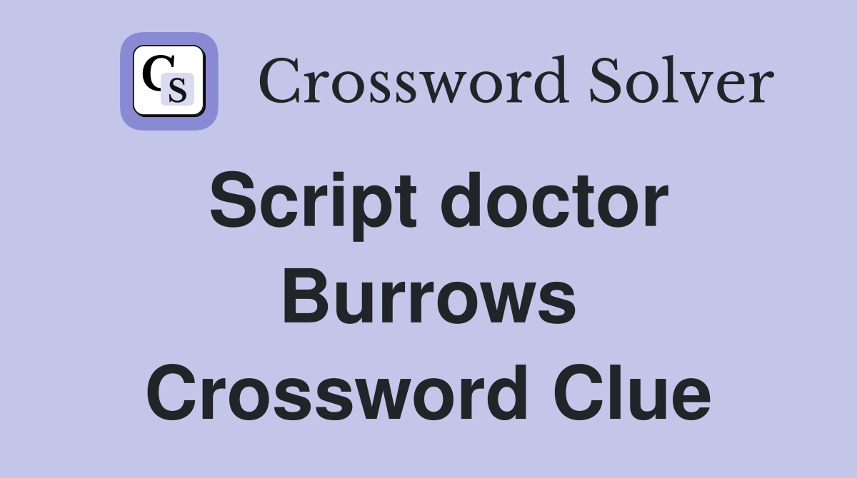 Script doctor Burrows Crossword Clue