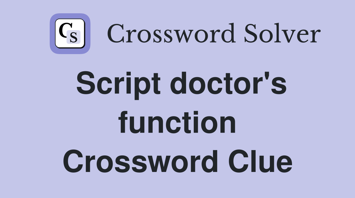 Script doctor's function Crossword Clue