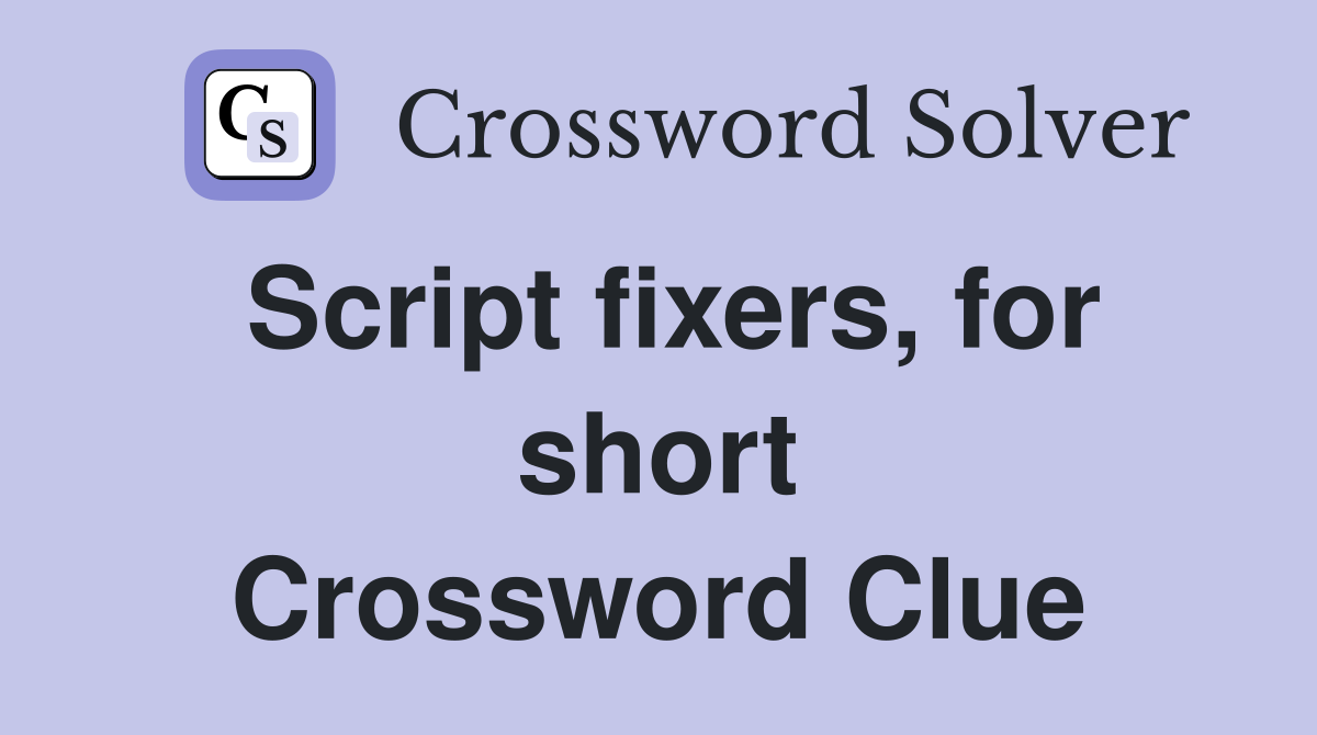 Script fixers, for short Crossword Clue