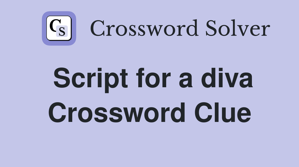 Script for a diva Crossword Clue