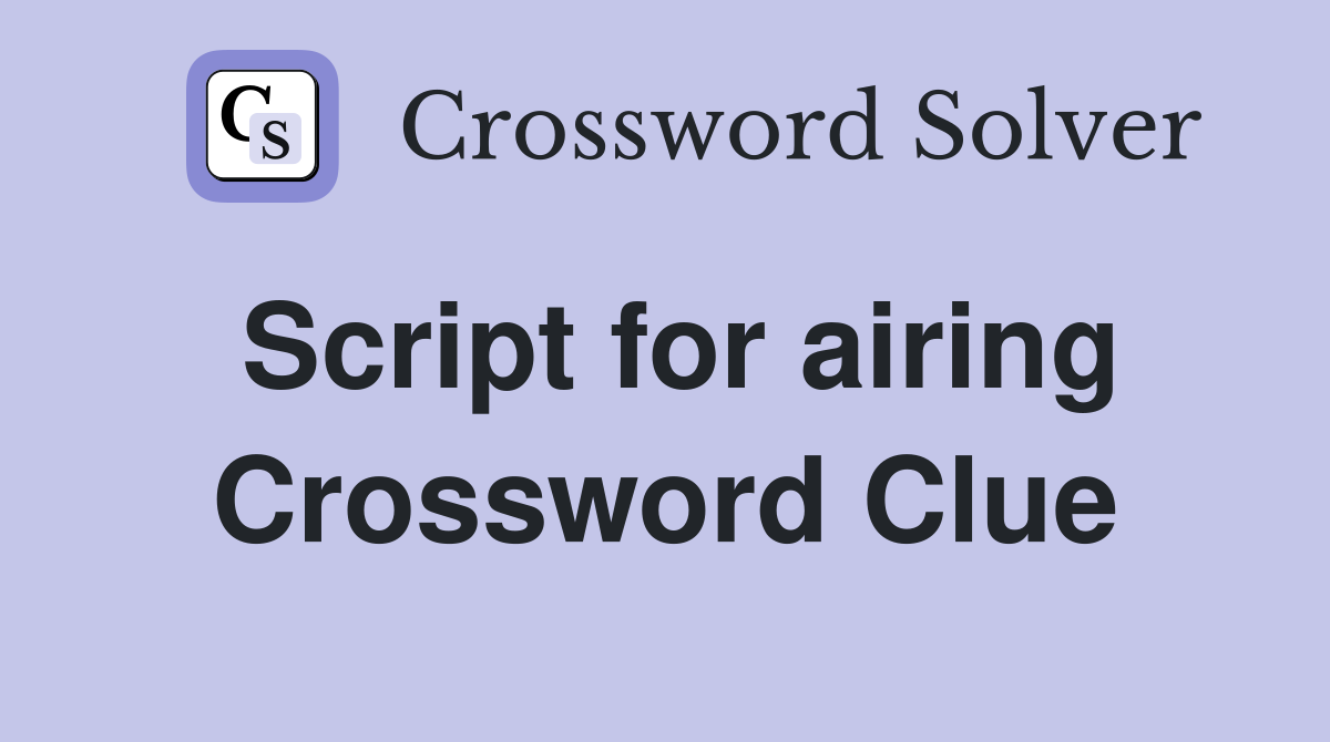 Script for airing Crossword Clue