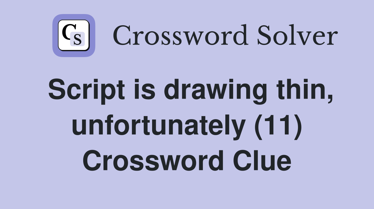 Script is drawing thin, unfortunately (11) Crossword Clue
