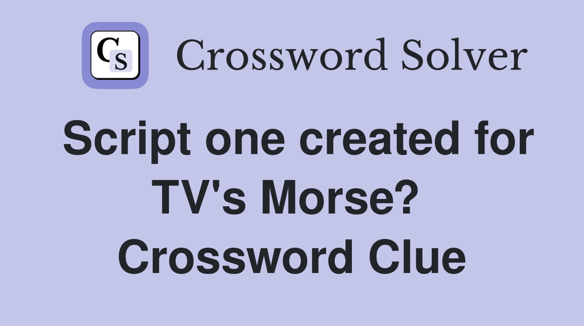 Script one created for TV's Morse?  Crossword Clue