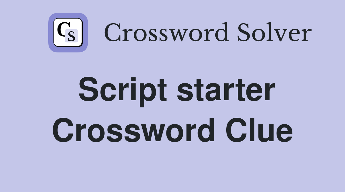 Script starter Crossword Clue