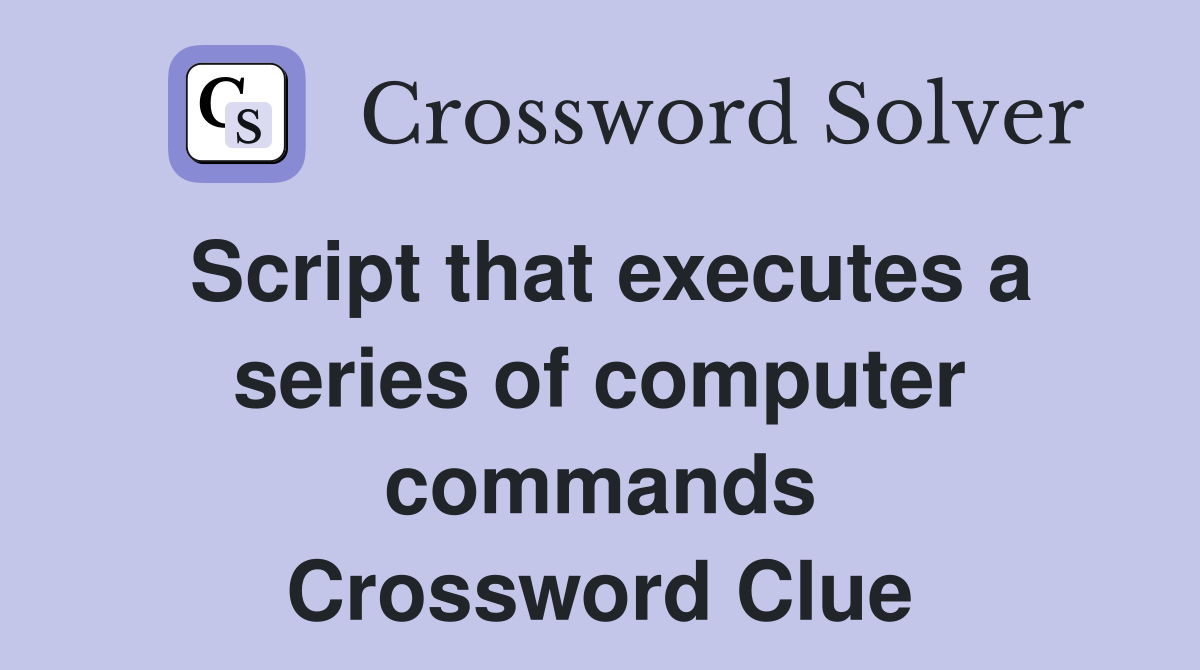 Script that executes a series of computer commands Crossword Clue