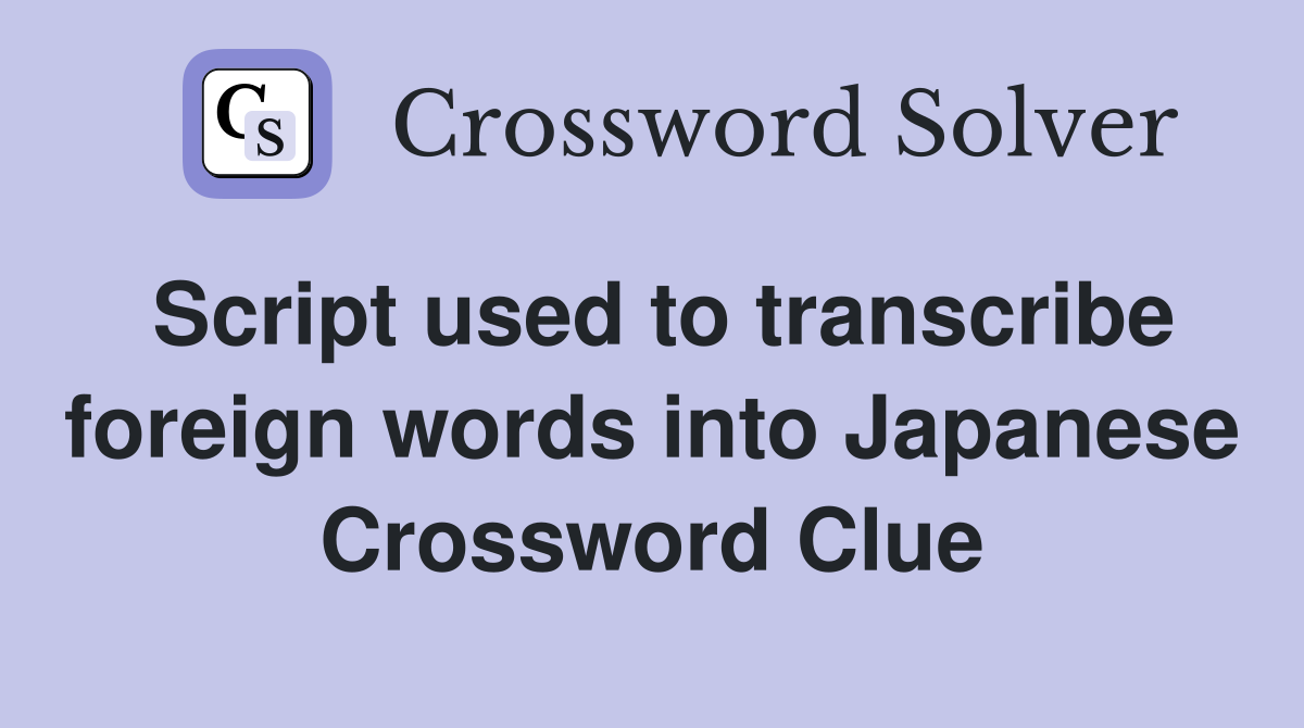 Script used to transcribe foreign words into Japanese Crossword Clue