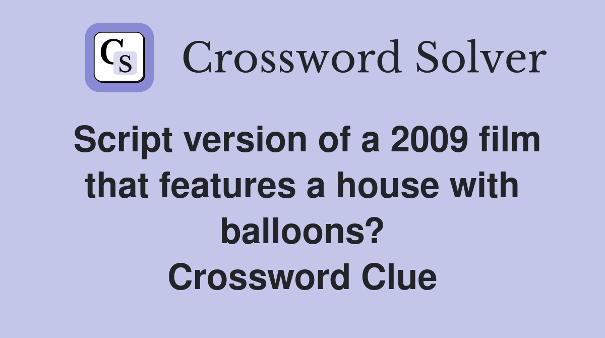 Script version of a 2009 film that features a house with balloons? Crossword Clue