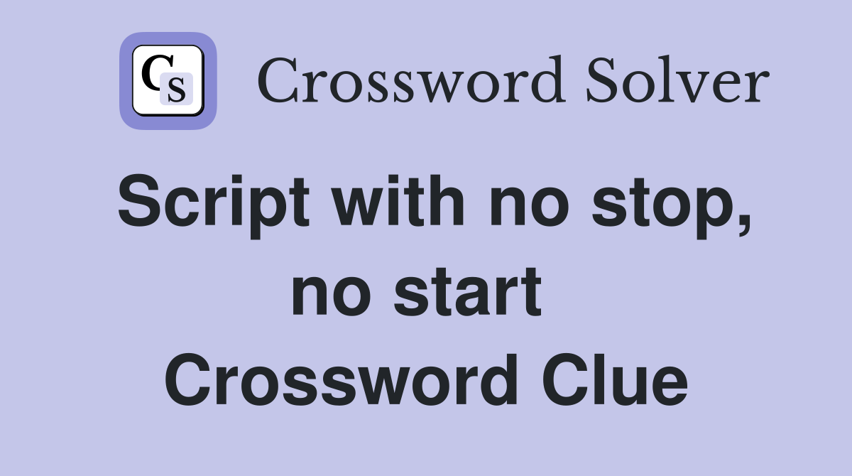 Script with no stop, no start  Crossword Clue