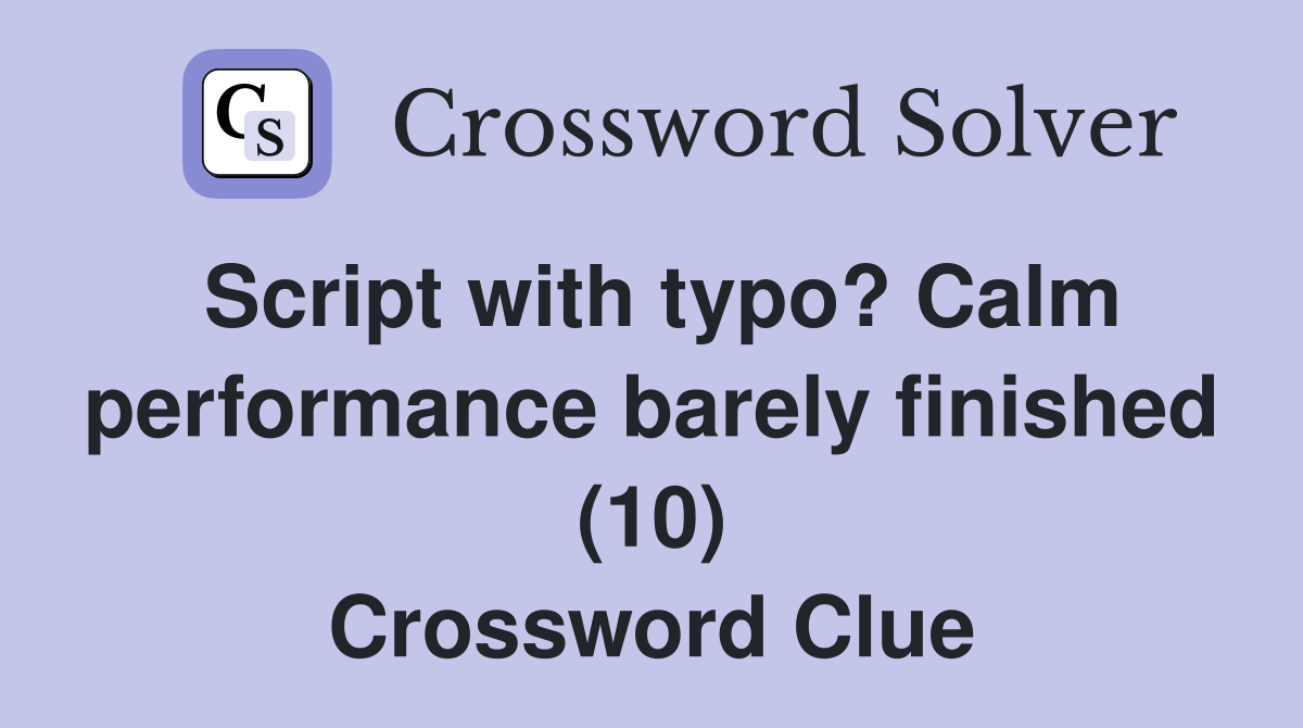 Script with typo? Calm performance barely finished (10) Crossword Clue