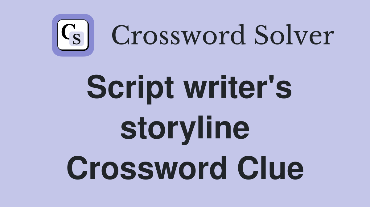 Script writer's storyline Crossword Clue