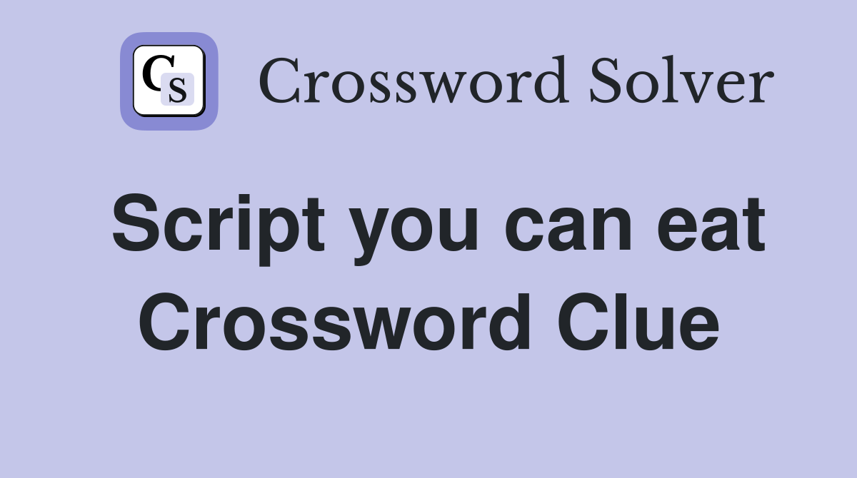 Script you can eat Crossword Clue