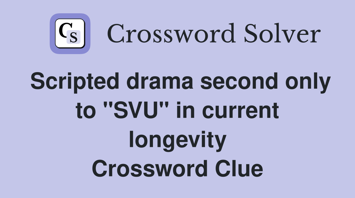Scripted drama second only to ''SVU'' in current longevity Crossword Clue