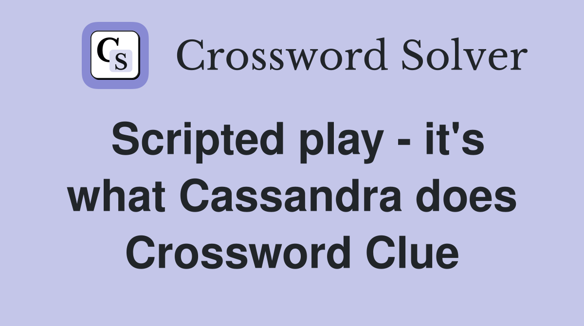 Scripted play - it's what Cassandra does Crossword Clue