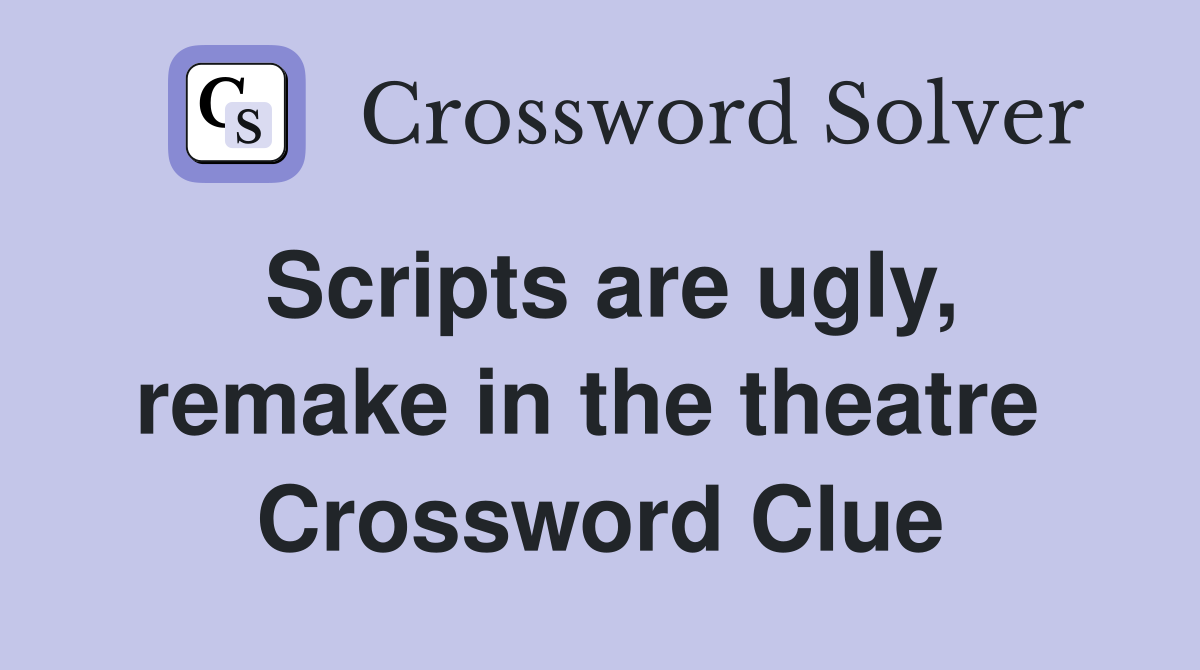 Scripts are ugly, remake in the theatre  Crossword Clue
