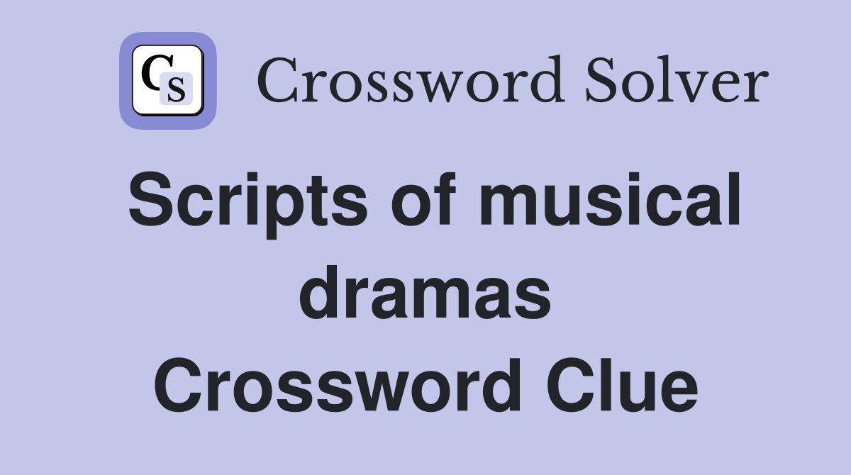 Scripts of musical dramas Crossword Clue