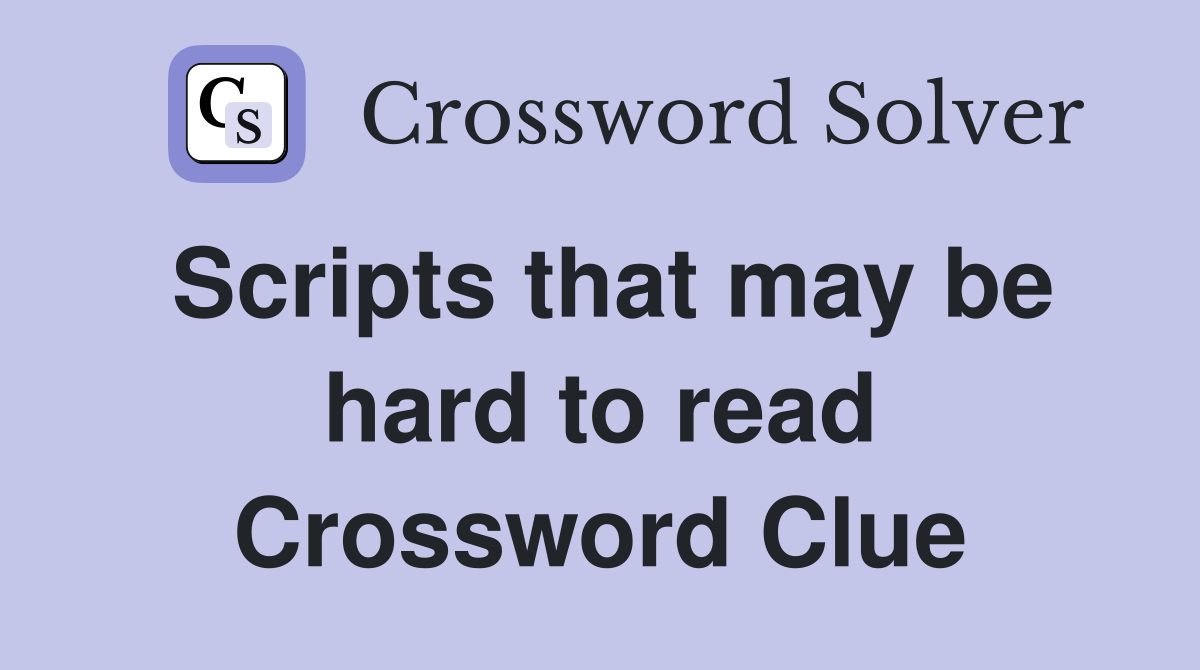 Scripts that may be hard to read Crossword Clue