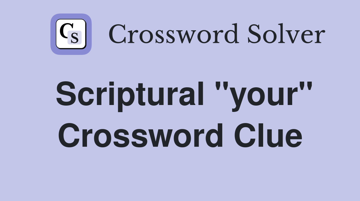Scriptural "your" Crossword Clue
