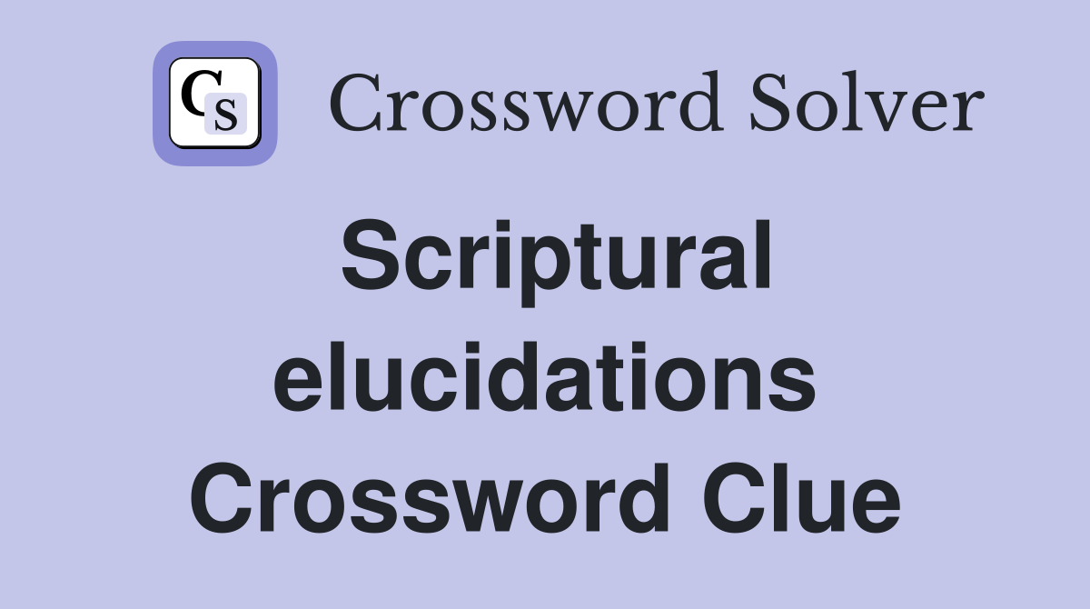 Scriptural elucidations Crossword Clue