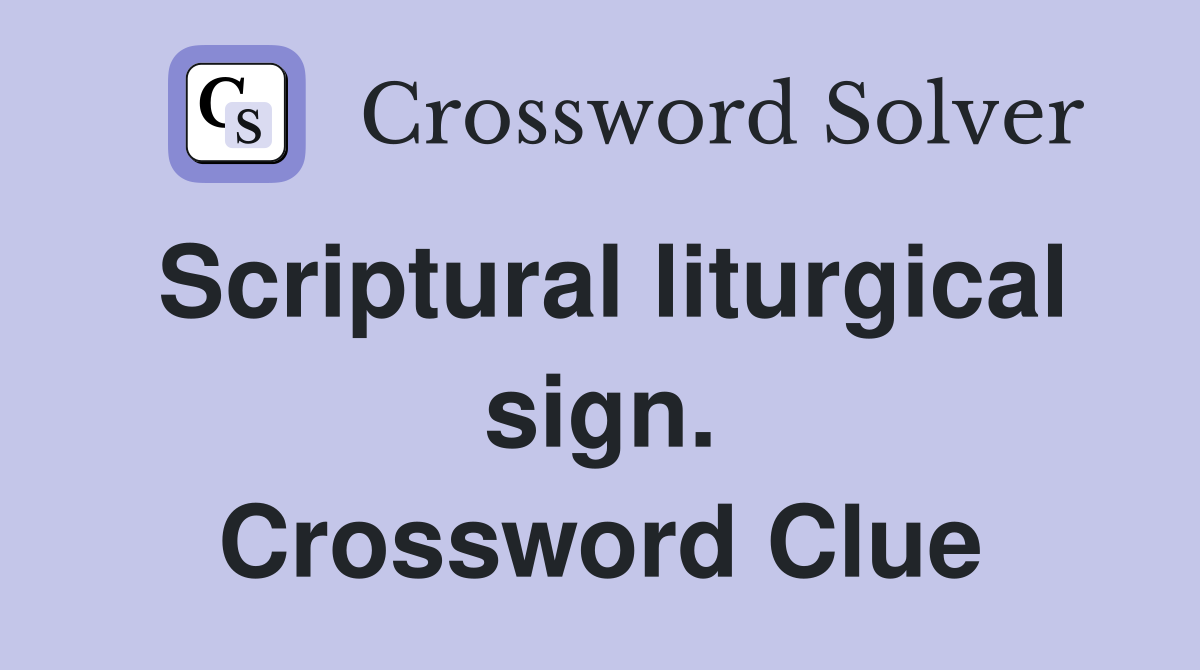 Scriptural liturgical sign. Crossword Clue