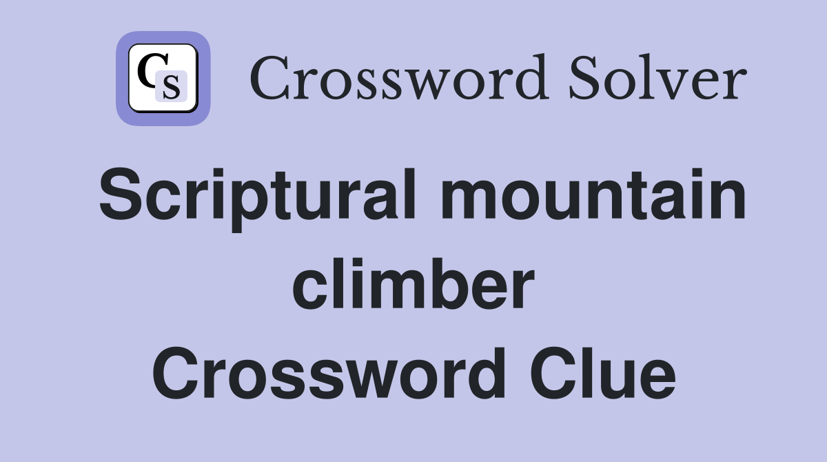 Scriptural mountain climber Crossword Clue